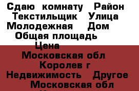 Сдаю  комнату › Район ­ Текстильщик › Улица ­ Молодежная  › Дом ­ 1 › Общая площадь ­ 29 › Цена ­ 12 000 - Московская обл., Королев г. Недвижимость » Другое   . Московская обл.,Королев г.